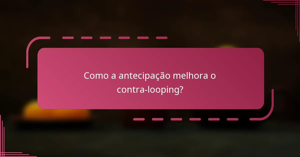 Como a antecipação melhora o contra-looping?