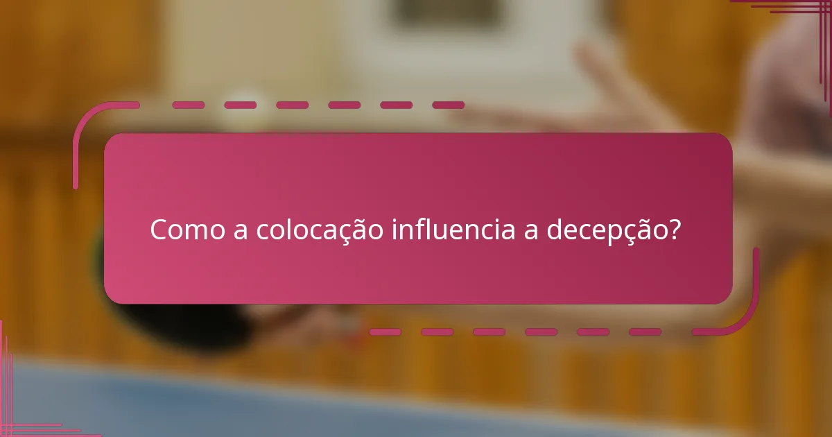 Como a colocação influencia a decepção?
