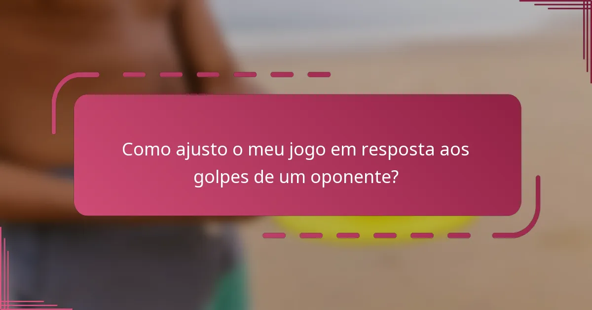 Como ajusto o meu jogo em resposta aos golpes de um oponente?