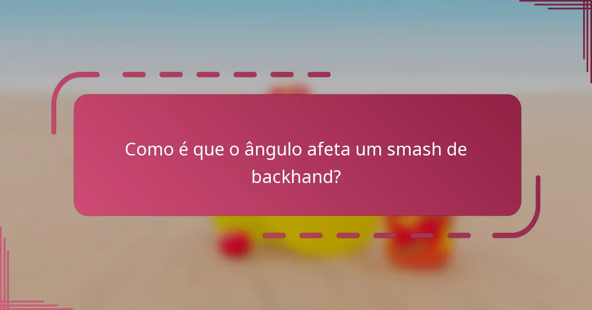 Como é que o ângulo afeta um smash de backhand?