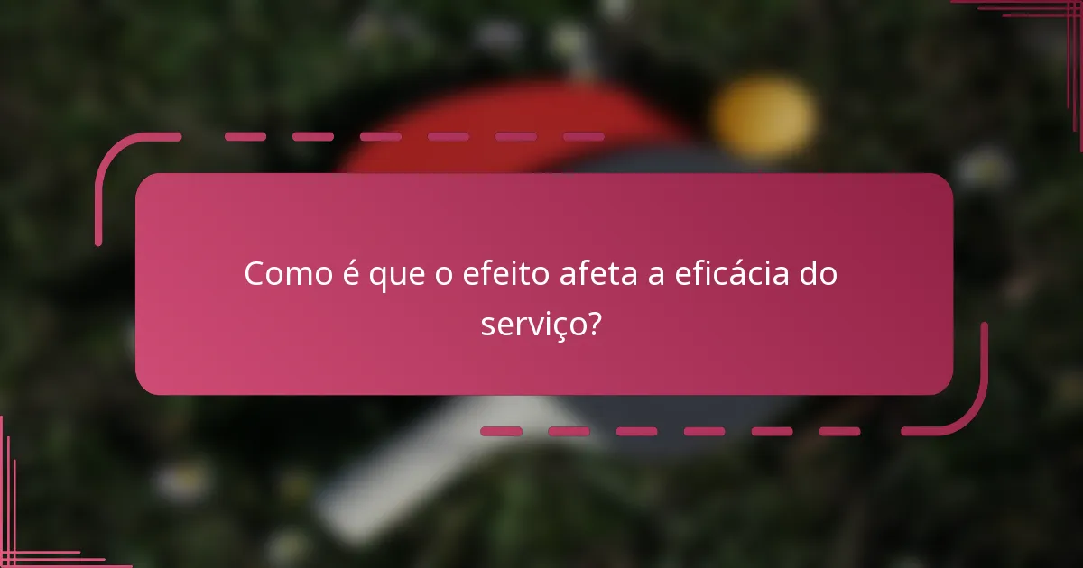 Como é que o efeito afeta a eficácia do serviço?