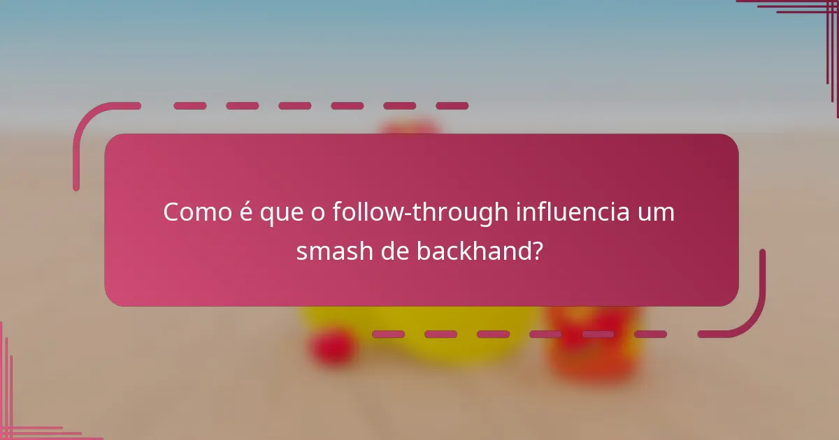 Como é que o follow-through influencia um smash de backhand?