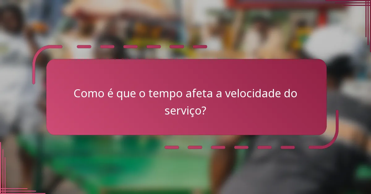 Como é que o tempo afeta a velocidade do serviço?