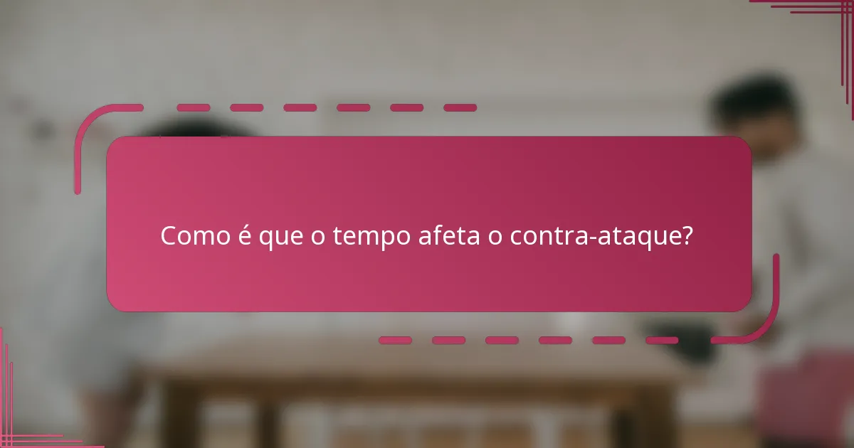Como é que o tempo afeta o contra-ataque?