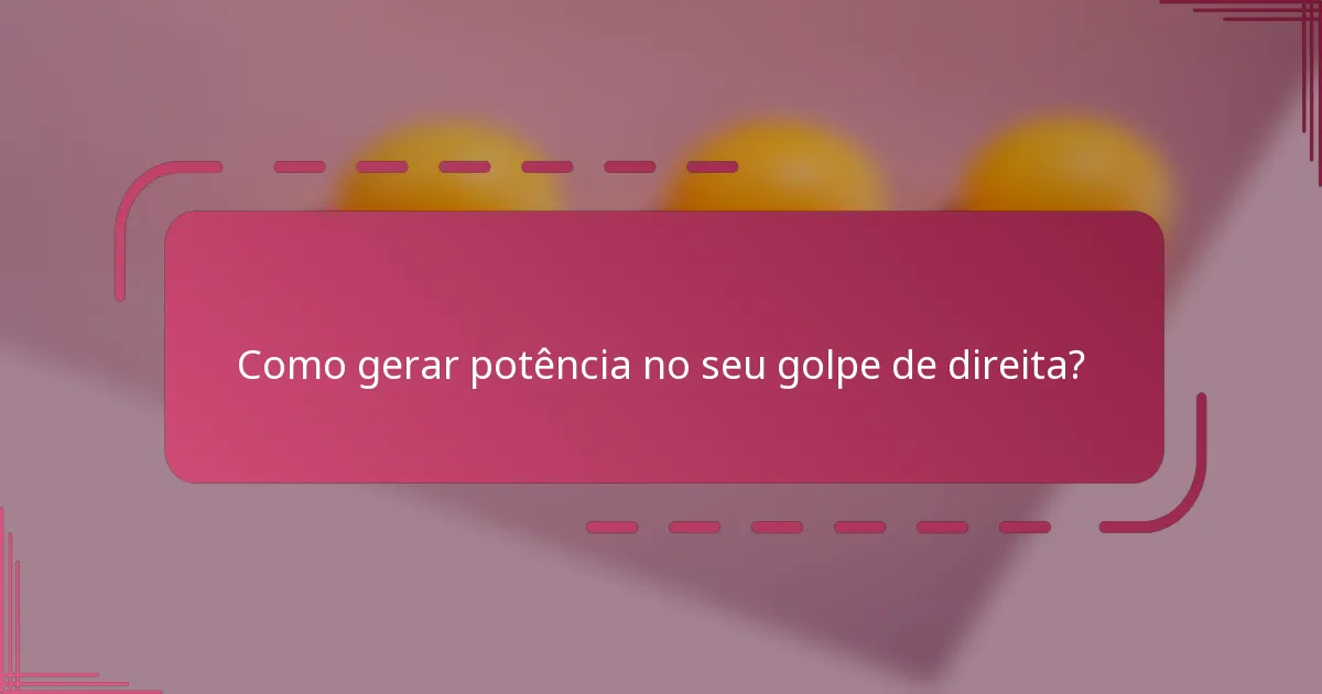 Como gerar potência no seu golpe de direita?