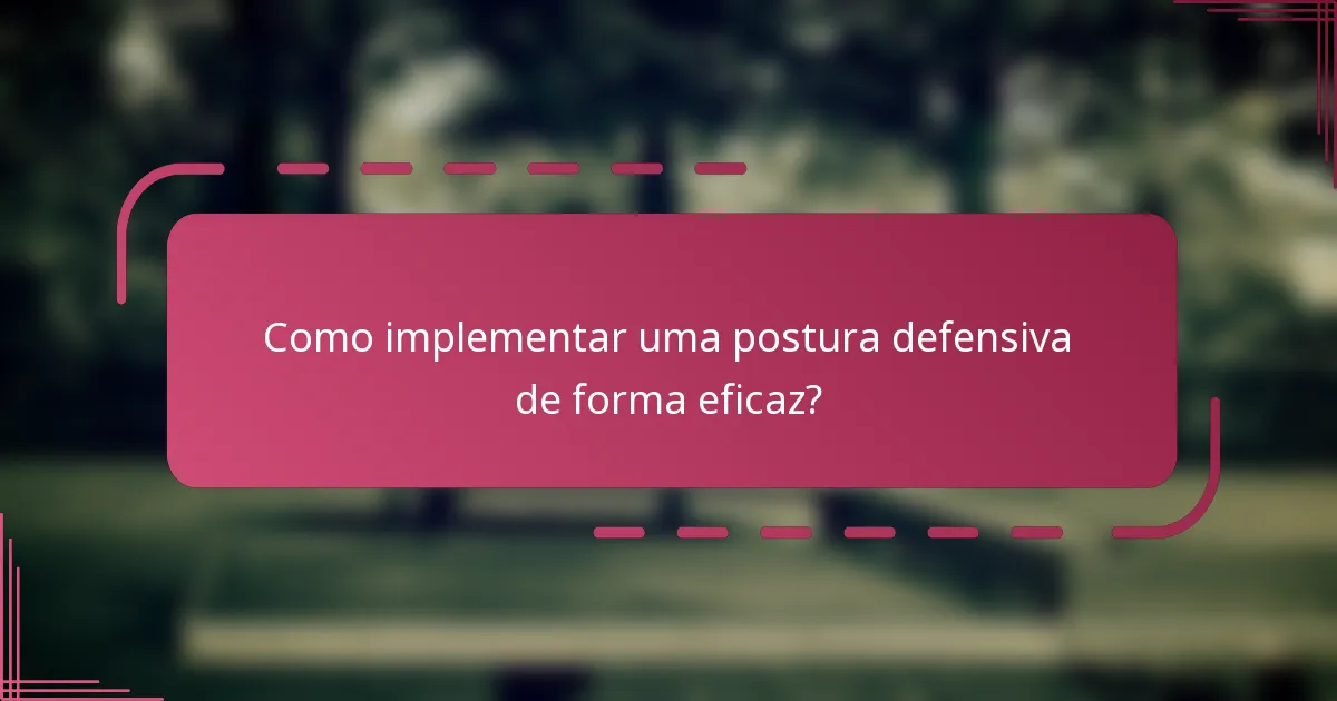 Como implementar uma postura defensiva de forma eficaz?