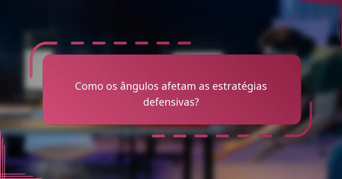 Como os ângulos afetam as estratégias defensivas?
