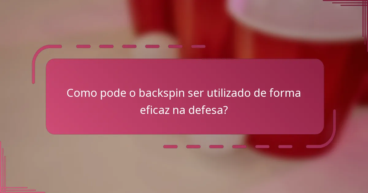 Como pode o backspin ser utilizado de forma eficaz na defesa?