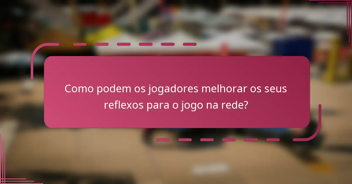 Como podem os jogadores melhorar os seus reflexos para o jogo na rede?