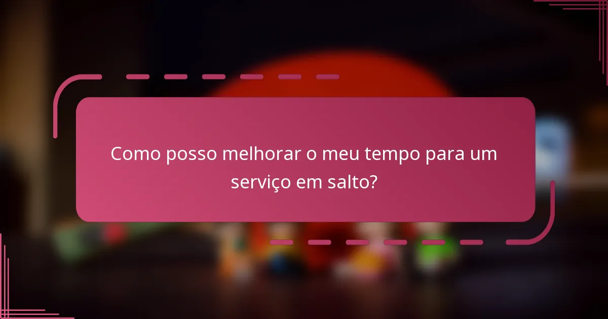 Como posso melhorar o meu tempo para um serviço em salto?