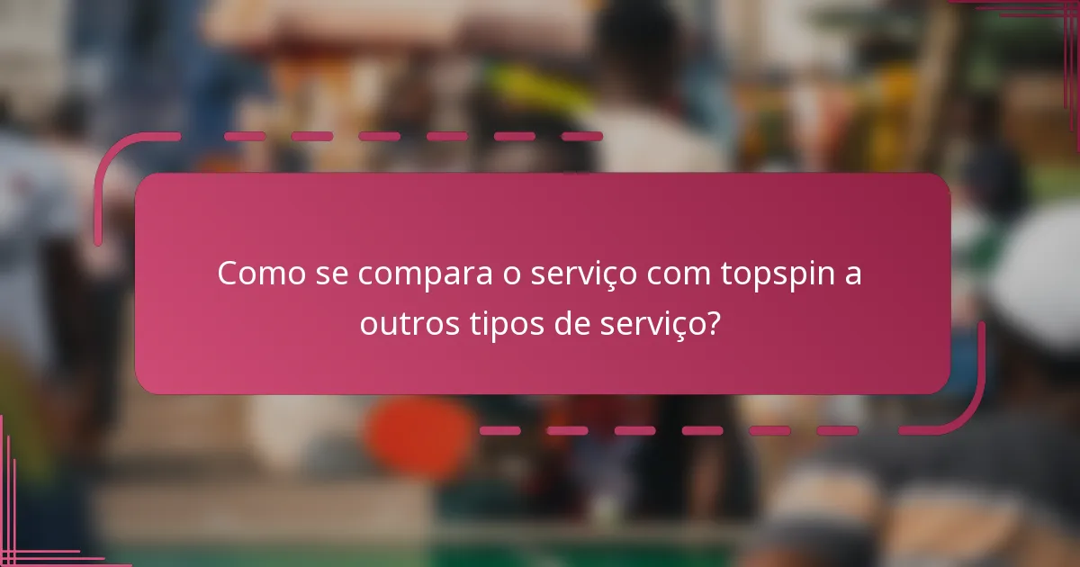 Como se compara o serviço com topspin a outros tipos de serviço?