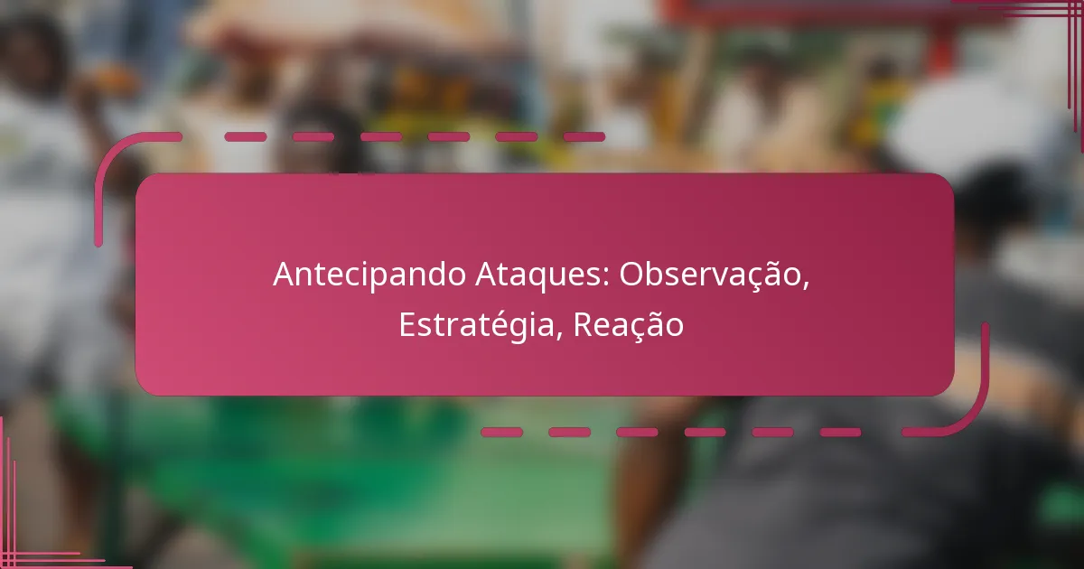 Antecipando Ataques: Observação, Estratégia, Reação