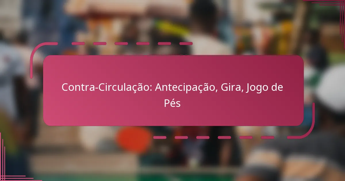 Contra-Circulação: Antecipação, Gira, Jogo de Pés