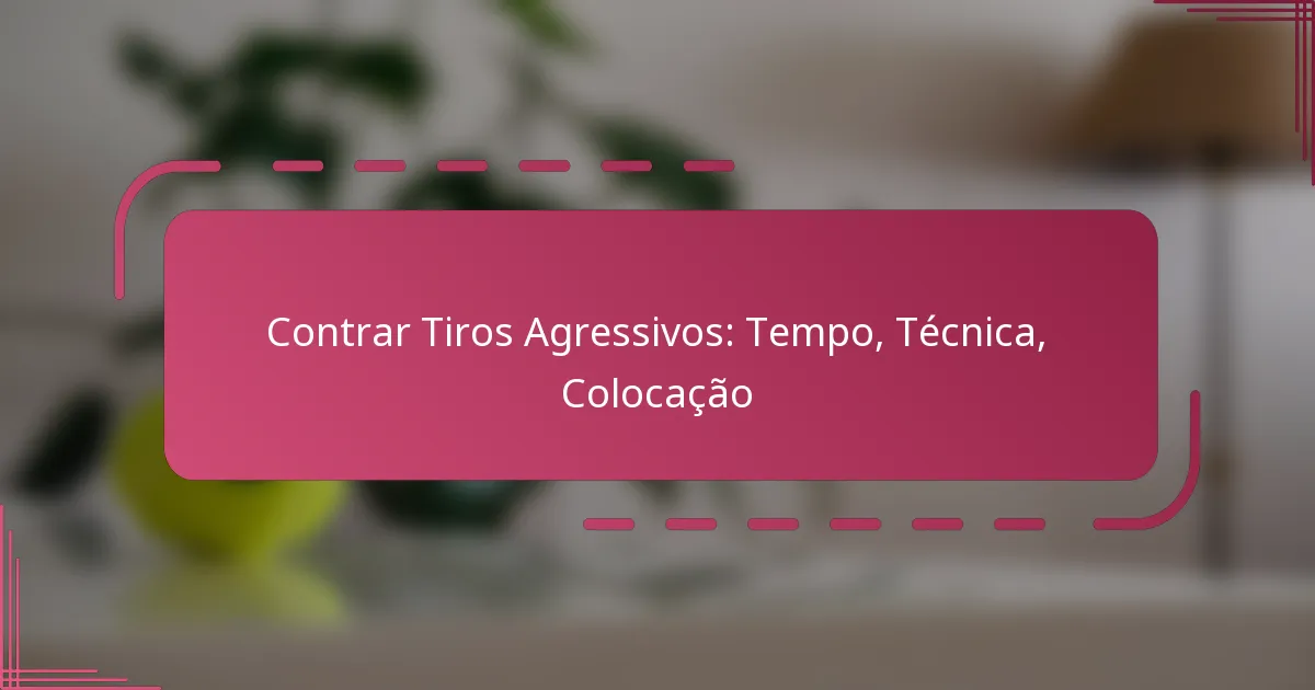 Contrar Tiros Agressivos: Tempo, Técnica, Colocação