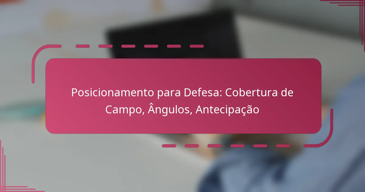 Posicionamento para Defesa: Cobertura de Campo, Ângulos, Antecipação
