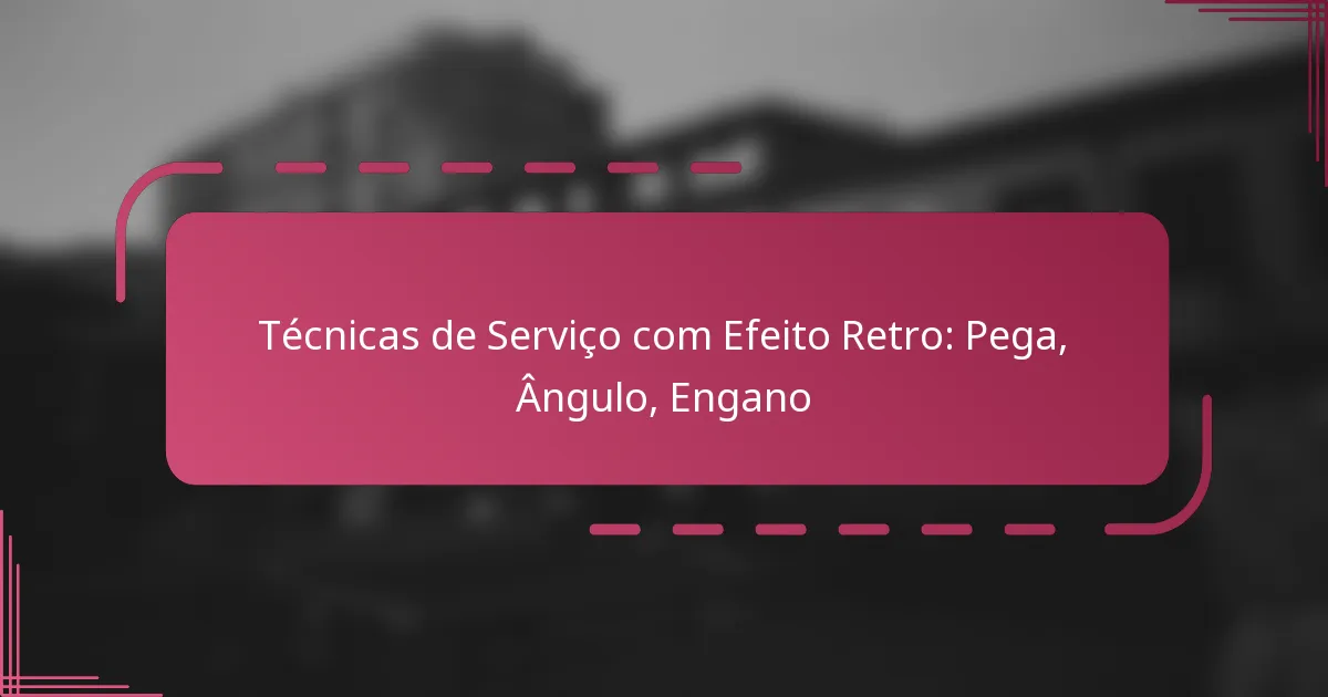 Técnicas de Serviço com Efeito Retro: Pega, Ângulo, Engano