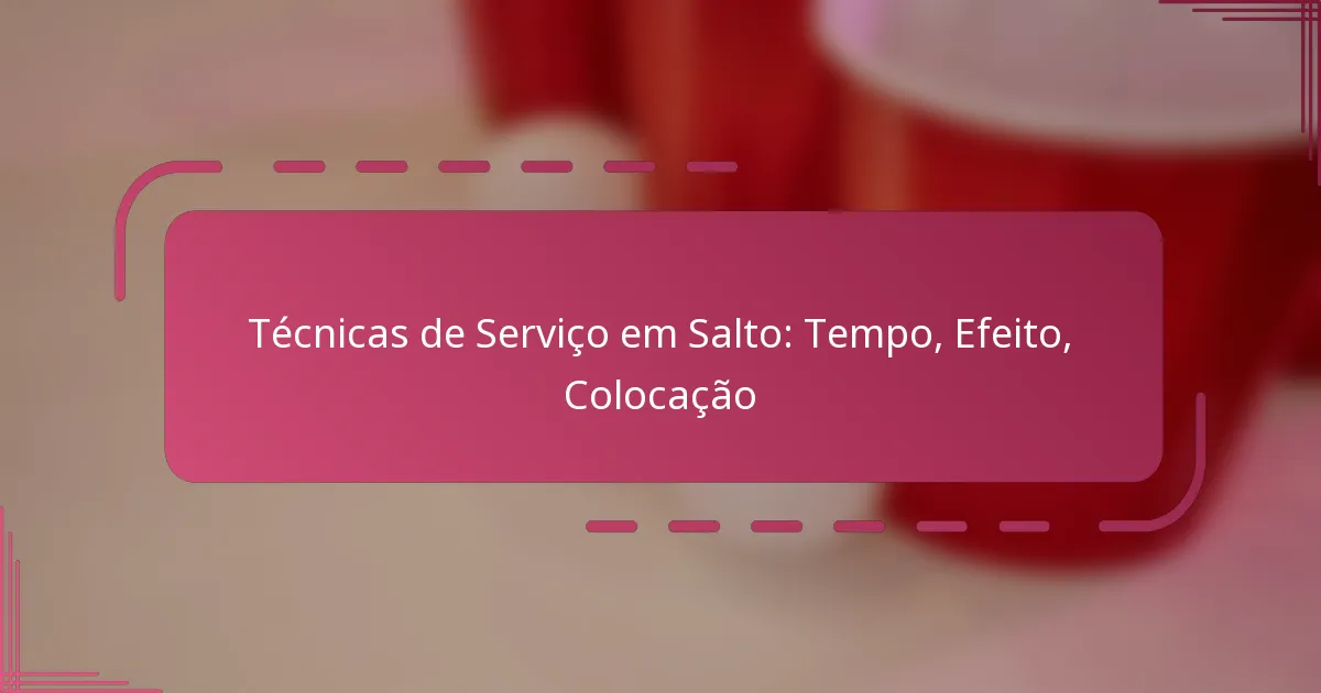 Técnicas de Serviço em Salto: Tempo, Efeito, Colocação