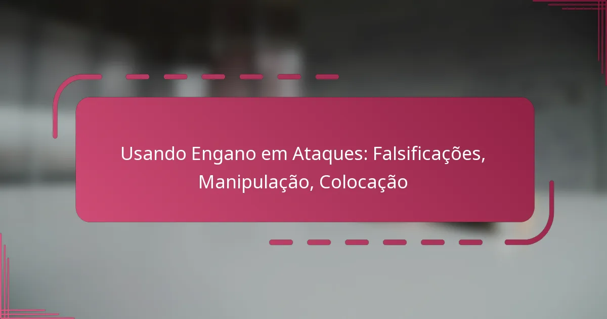 Usando Engano em Ataques: Falsificações, Manipulação, Colocação