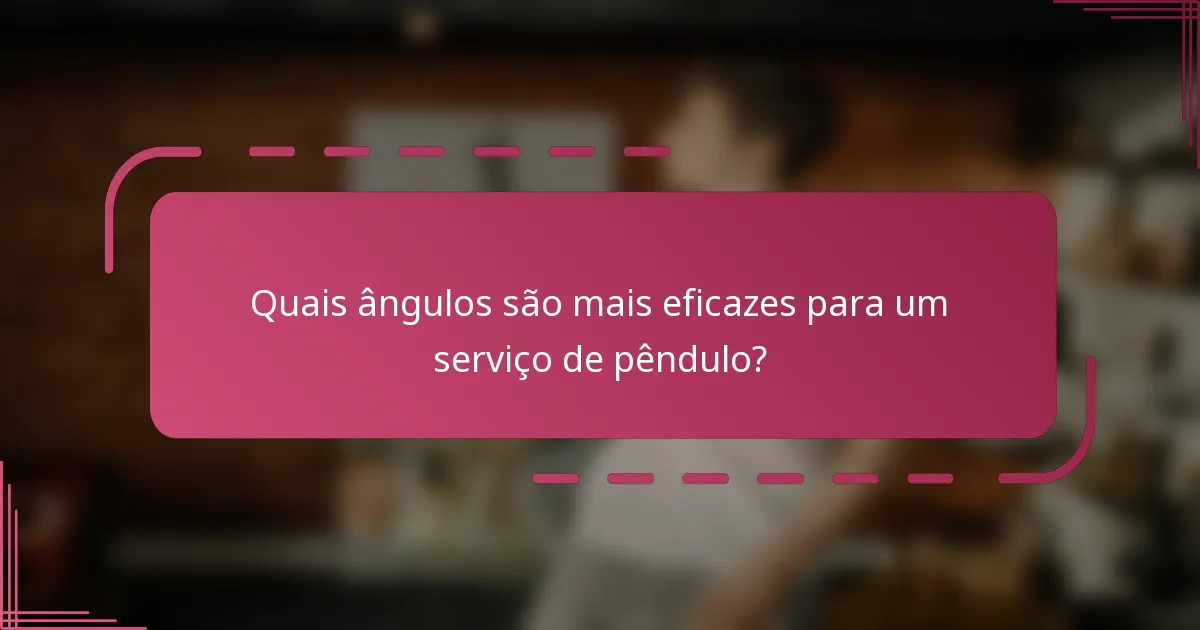 Quais ângulos são mais eficazes para um serviço de pêndulo?