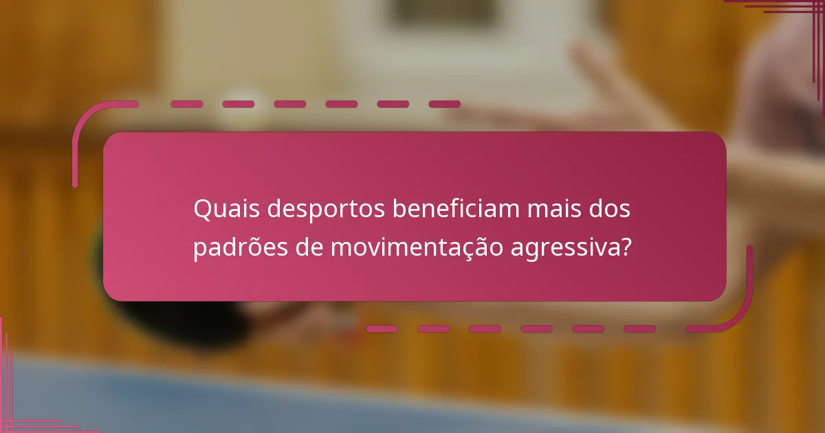 Quais desportos beneficiam mais dos padrões de movimentação agressiva?