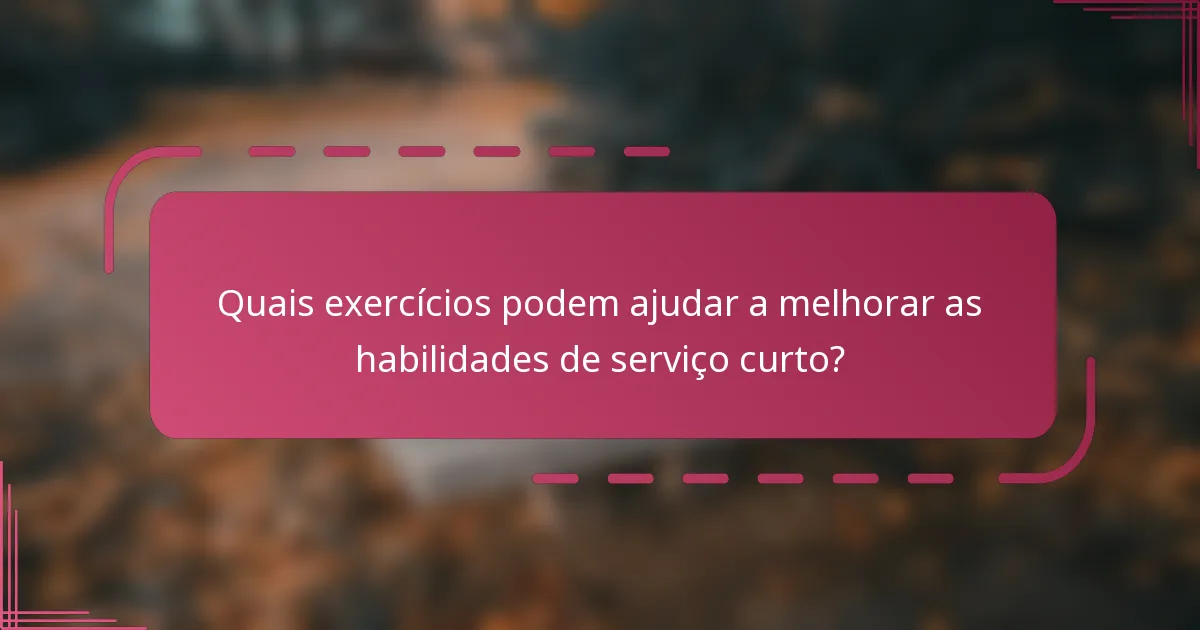Quais exercícios podem ajudar a melhorar as habilidades de serviço curto?