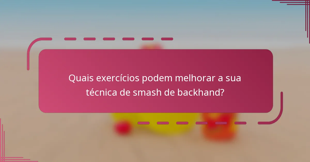 Quais exercícios podem melhorar a sua técnica de smash de backhand?