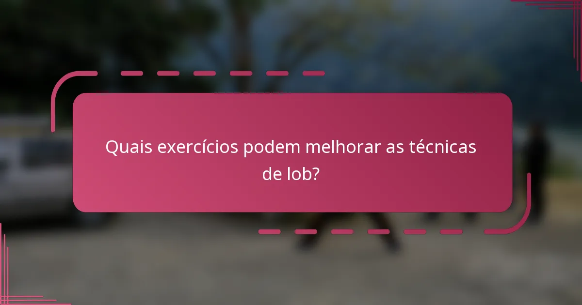Quais exercícios podem melhorar as técnicas de lob?