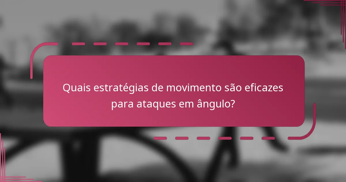 Quais estratégias de movimento são eficazes para ataques em ângulo?