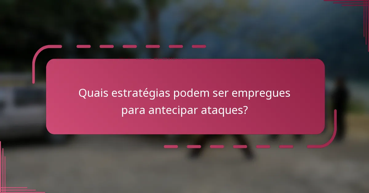Quais estratégias podem ser empregues para antecipar ataques?