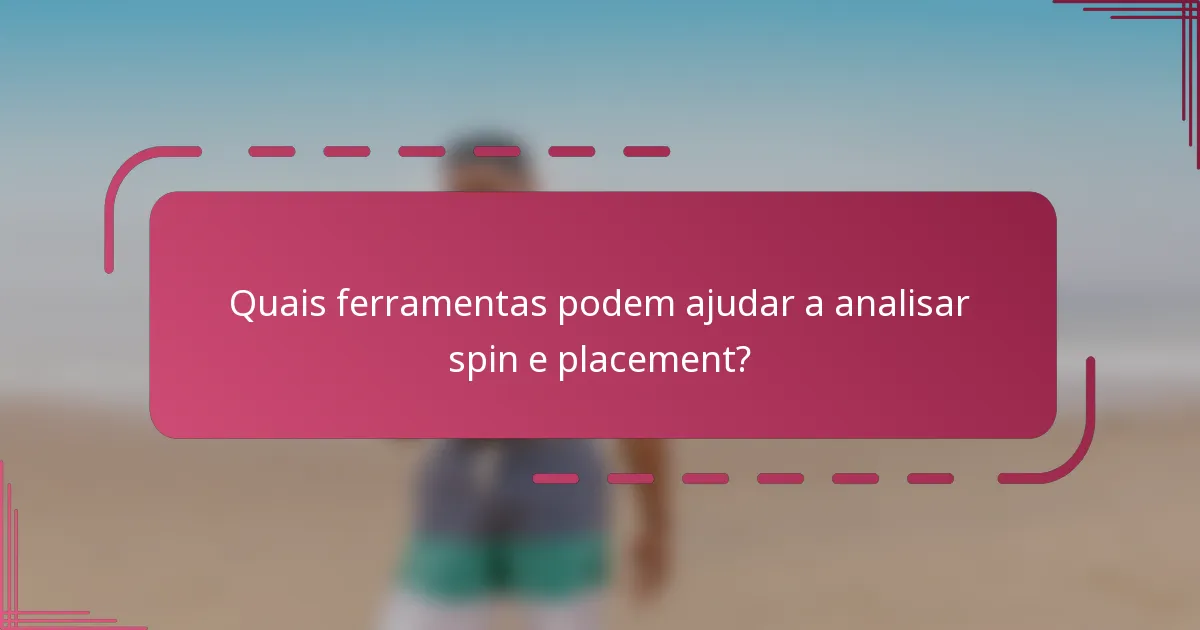 Quais ferramentas podem ajudar a analisar spin e placement?