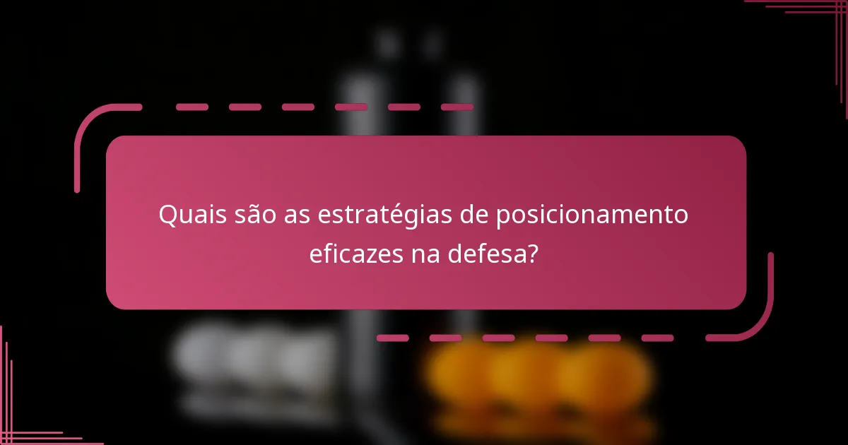 Quais são as estratégias de posicionamento eficazes na defesa?