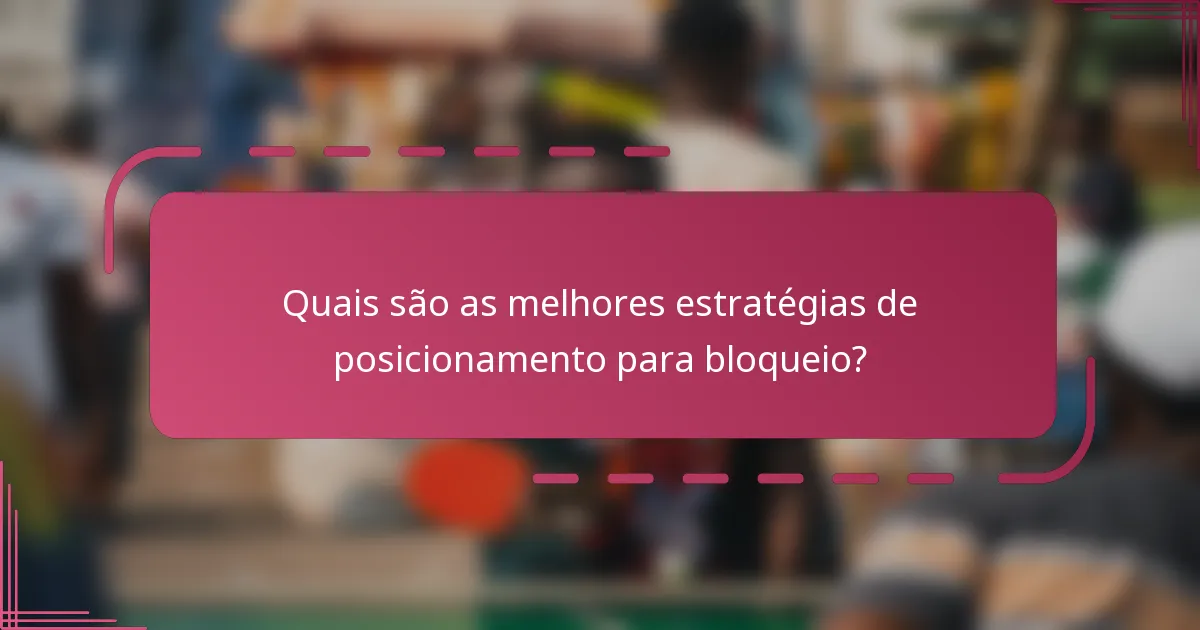 Quais são as melhores estratégias de posicionamento para bloqueio?