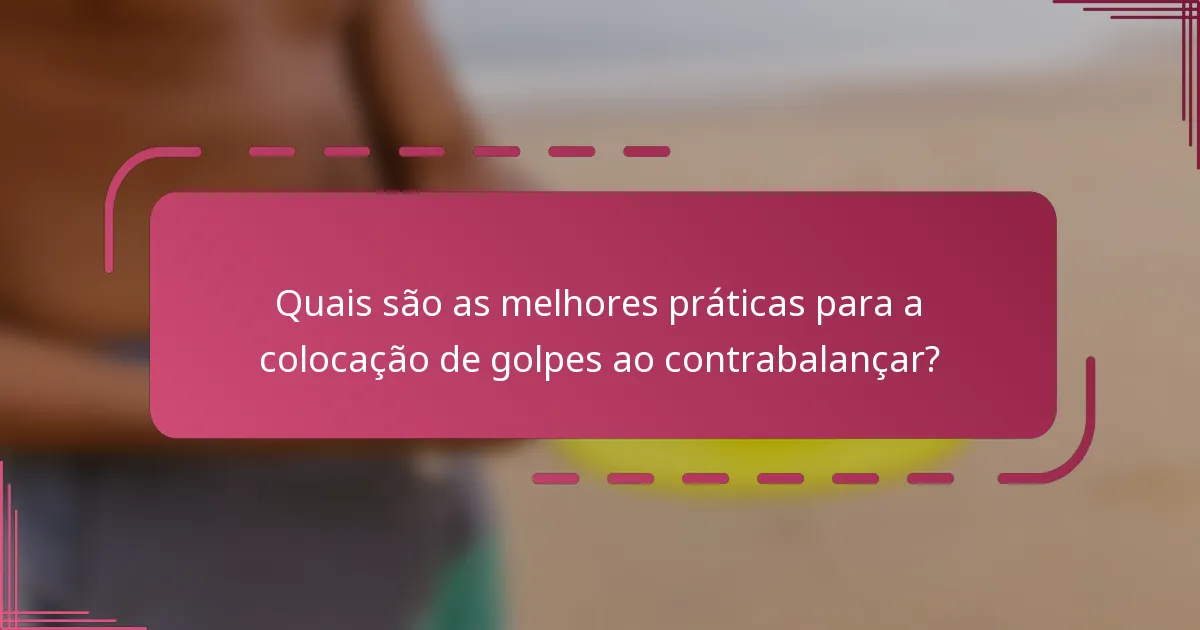 Quais são as melhores práticas para a colocação de golpes ao contrabalançar?