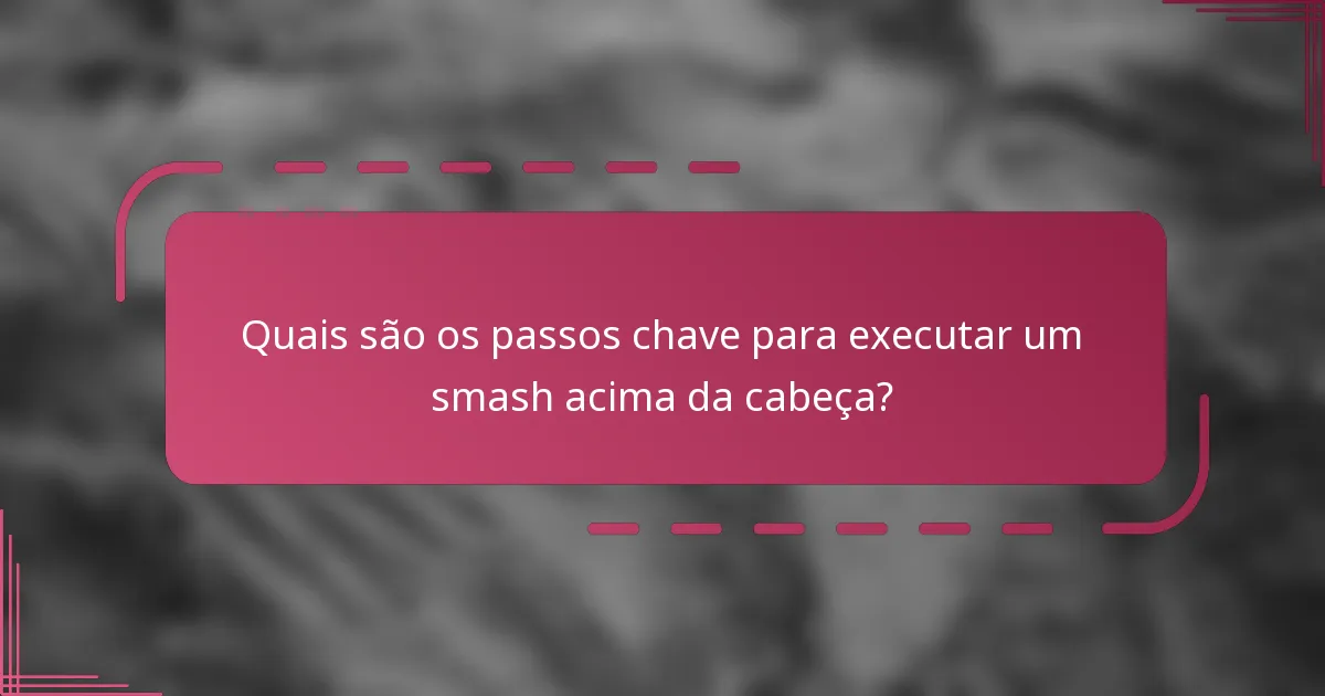 Quais são os passos chave para executar um smash acima da cabeça?