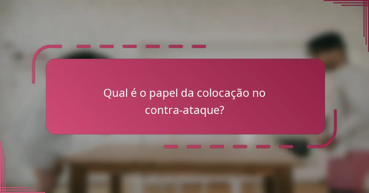 Qual é o papel da colocação no contra-ataque?